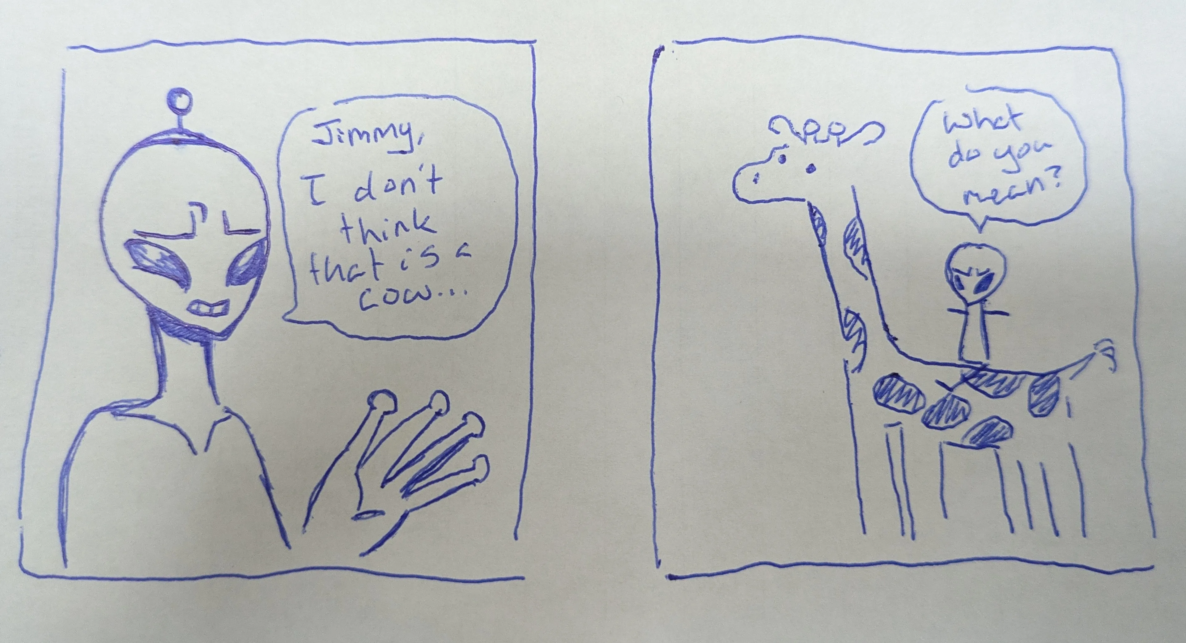 A two-panel comic. An alien is saying. "Jimmy, I don't think that is a cow." An alien sitting atop a giraffe asks, "What do you mean?"